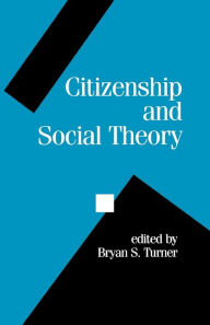 Title: Citizenship and Social Theory / Edition 1, Author: Bryan S Turner