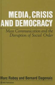 Title: Media, Crisis and Democracy: Mass Communication and the Disruption of Social Order / Edition 1, Author: Marc Raboy