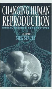 Title: Changing Human Reproduction: Social Science Perspectives / Edition 1, Author: Meg Stacey