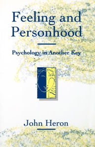 Title: Feeling and Personhood: Psychology in Another Key / Edition 1, Author: John Heron