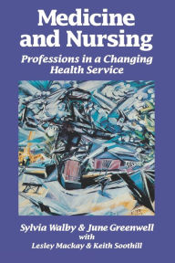 Title: Medicine and Nursing: Professions in a Changing Health Service / Edition 1, Author: Sylvia Walby