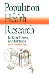 Title: Population Health Research: Linking Theory and Methods / Edition 1, Author: Kathryn Dean