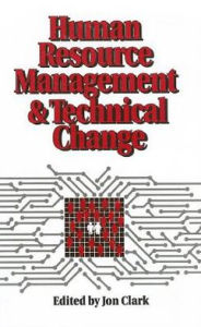 Title: Human Resource Management and Technical Change / Edition 1, Author: Jon Clark