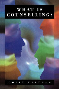 Title: What Is Counselling?: The Promise and Problem of the Talking Therapies / Edition 1, Author: Colin Feltham