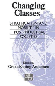 Title: Changing Classes: Stratification and Mobility in Post-Industrial Societies / Edition 1, Author: Gosta Esping-Andersen