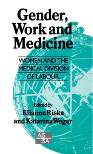 Title: Gender, Work and Medicine: Women and the Medical Division of Labour / Edition 1, Author: Elianne Riska