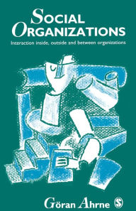 Title: Social Organizations: Interaction Inside, Outside and Between Organizations, Author: Goran Ahrne