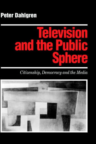 Television and the Public Sphere: Citizenship, Democracy and the Media / Edition 1