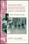 Title: Managing Innovation and Change: People, Technology and Strategy / Edition 1, Author: Jon Clark