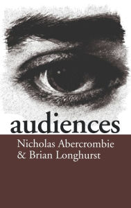 Title: Audiences: A Sociological Theory of Performance and Imagination / Edition 1, Author: Nick Abercrombie