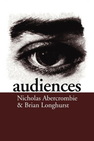 Title: Audiences: A Sociological Theory of Performance and Imagination / Edition 1, Author: Nick Abercrombie