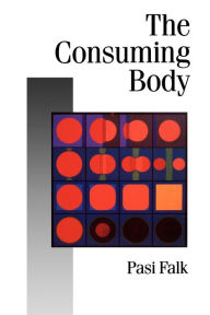 Title: The Consuming Body / Edition 1, Author: Pasi Falk