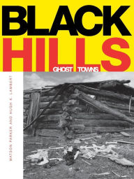 Title: Black Hills Ghost Towns, Author: Watson Parker