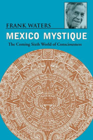 Title: Mexico Mystique: The Coming Sixth World of Consciousness, Author: Frank Waters