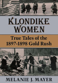 Title: Klondike Women: True Tales of the 1897-1898 Gold Rush, Author: Melanie J. Mayer