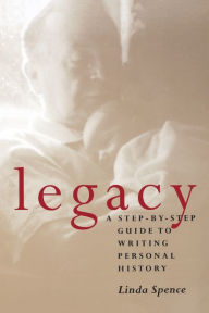 Title: Legacy: A Step-By-Step Guide To Writing Personal History, Author: Linda Spence