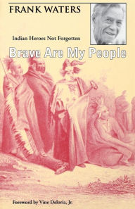 Title: Brave Are My People: Indian Heroes Not Forgotten / Edition 1, Author: Frank Waters