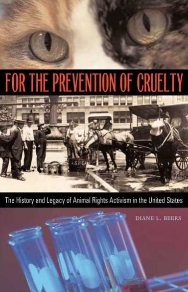 For the Prevention of Cruelty: History and Legacy Animal Rights Activism United States