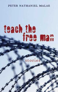 Title: Teach the Free Man: Stories, Author: Peter Nathaniel Malae