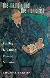 Title: The Memoir and the Memoirist: Reading and Writing Personal Narrative, Author: Thomas Larson