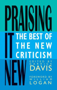 Title: Praising It New: The Best of the New Criticism, Author: Garrick Davis