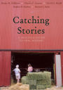 Catching Stories: A Practical Guide to Oral History