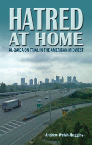 Title: Hatred at Home: al-Qaida on Trial in the American Midwest, Author: Andrew  Welsh-Huggins