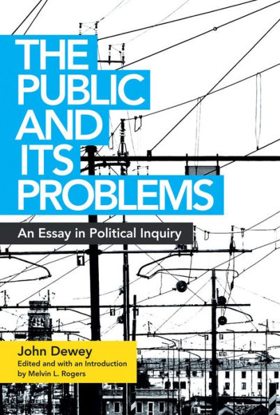The Public and Its Problems: An Essay Political Inquiry