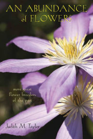 Title: An Abundance of Flowers: More Great Flower Breeders of the Past, Author: Judith M. Taylor