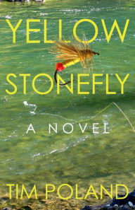 Title: Yellow Stonefly: A Novel, Author: Tim  Poland