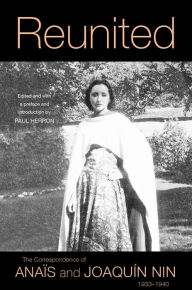 Title: Reunited: The Correspondence of Anaïs and Joaquín Nin, 1933-1940, Author: Anaïs Nin