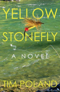 Title: Yellow Stonefly: A Novel, Author: Tim  Poland