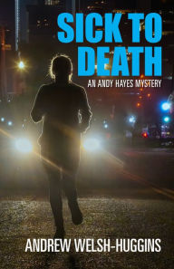 Title: Sick to Death: An Andy Hayes Mystery, Author: Andrew  Welsh-Huggins