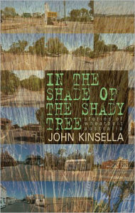 Title: In the Shade of the Shady Tree: Stories of Wheatbelt Australia, Author: John Kinsella