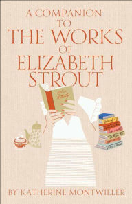 Title: A Companion to the Works of Elizabeth Strout, Author: Katherine Montwieler