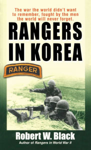 Title: Rangers in Korea: The War the World Didn't Want to Remember, Fought by the Men the World Will Never Forget, Author: Robert W. Black
