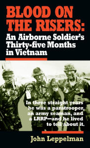 Title: Blood on the Risers: An Airborne Soldier's Thirty-five Months in Vietnam, Author: John Leppelman