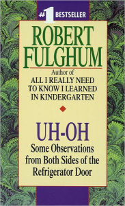 Title: Uh-Oh: Some Observations from Both Sides of the Refrigerator Door, Author: Robert Fulghum