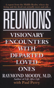 Title: Reunions: Visionary Encounters with Departed Loved Ones, Author: Raymond Moody