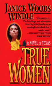 Title: True Women: A Novel of Texas, Author: Janice Woods Windle