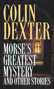 Title: Morse's Greatest Mystery and Other Stories, Author: Colin Dexter