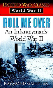 Title: Roll Me Over: An Infantryman's World War II, Author: Raymond Gantter