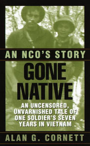 Title: Gone Native: An NCO's Story, Author: Alan Cornett
