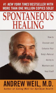 Title: Spontaneous Healing: How to Discover and Enhance Your Body's Natural Ability to Maintain and Heal Itself, Author: Andrew Weil