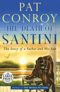 Title: The Death of Santini: The Story of a Father and His Son, Author: Pat Conroy