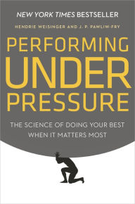 Title: Performing Under Pressure: The Science of Doing Your Best When It Matters Most, Author: Hendrie Weisinger