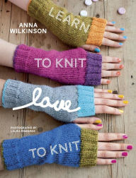 Title: Learn to Knit, Love to Knit, Author: Anna Wilkinson