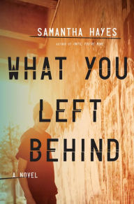 Title: What You Left Behind: A Novel, Author: Samantha Hayes