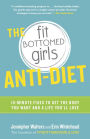 The Fit Bottomed Girls Anti-Diet: 10-Minute Fixes to Get the Body You Want and a Life You'll Love