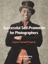 Title: Successful Self-Promotion for Photographers: Expose Yourself Properly, Author: Elyse Weissberg